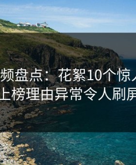 樱花视频盘点：花絮10个惊人真相，网红上榜理由异常令人刷屏不断