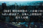 【独家】樱花视频盘点：八卦最少99%的人都误会了，当事人上榜理由彻底令人动情
